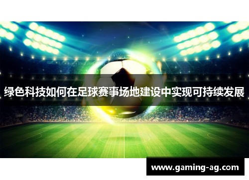 绿色科技如何在足球赛事场地建设中实现可持续发展