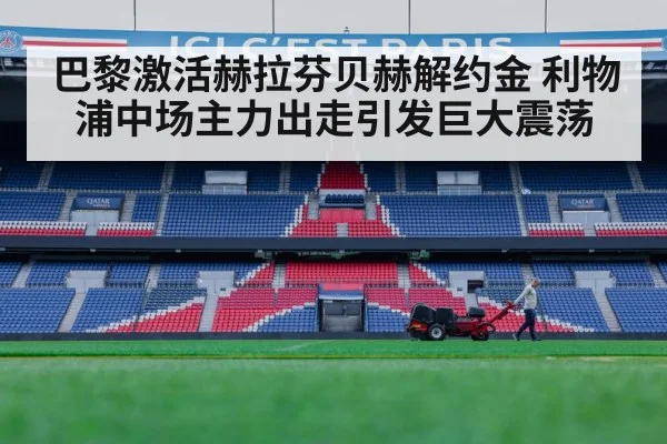 巴黎激活赫拉芬贝赫解约金 利物浦中场主力出走引发巨大震荡