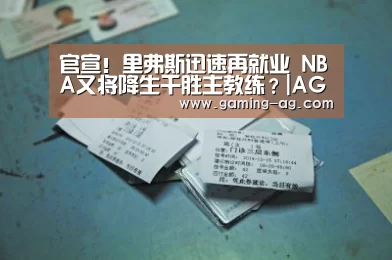 
官宣！里弗斯迅速再就业 NBA又将降生千胜主教练？|AG体育